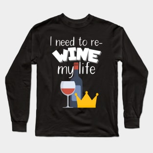 I need to re-wine my life Long Sleeve T-Shirt